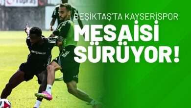 Beşiktaş’ta Kayserispor Mesaisi Sürüyor!