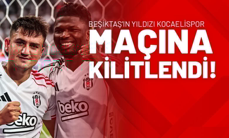 Beşiktaş'ın Yıldızı Kocaelispor Maçına Kilitlendi!