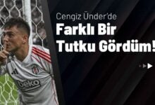 Cengiz Ünder’de Farklı Bir Tutku Gördüm!