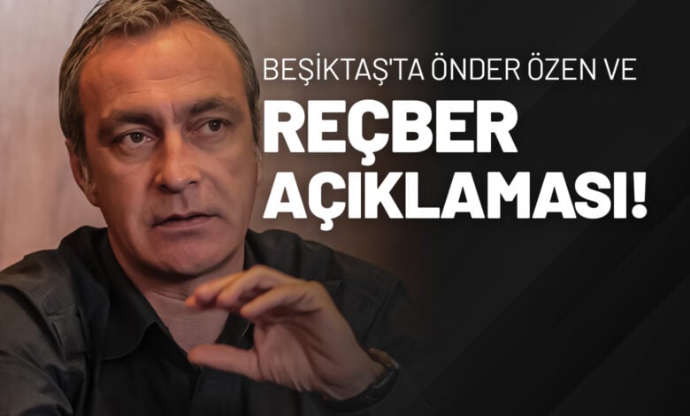 Beşiktaş'ta Önder Özen ve Reçber Açıklaması!