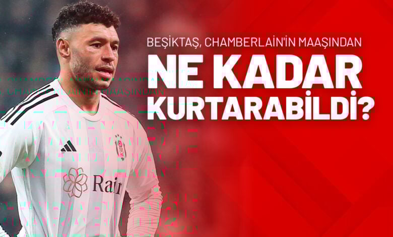 Beşiktaş Chamberlain'in Maaşından Ne Kadar Kurtarabildi?
