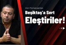 Alen Markaryan’dan Beşiktaş’a Sert Eleştiriler!