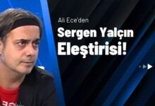 Ali Ece'den Sergen Yalçın Eleştirisi!