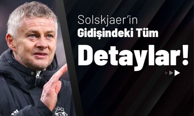 Solskjaer’in Gidişindeki Tüm Detaylar!