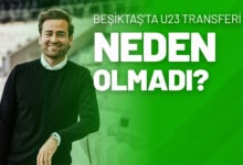 Beşiktaş’ta U23 Transferi Neden Olmadı?