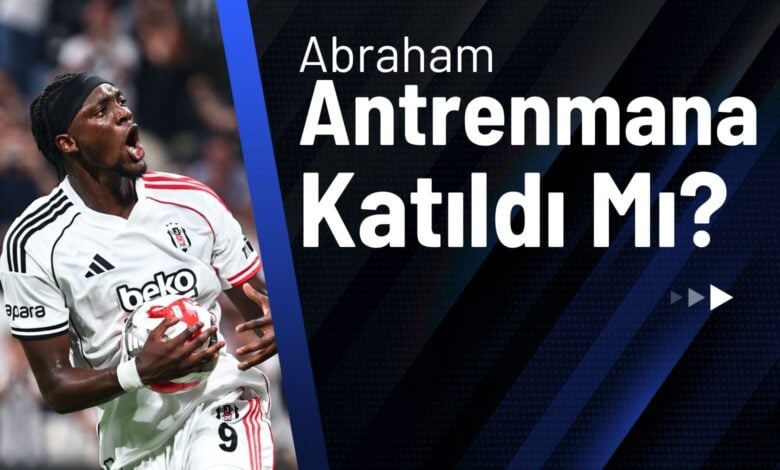 Abraham Antrenmana Katıldı Mı