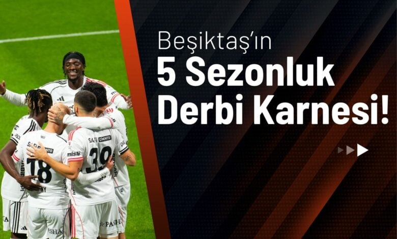 Beşiktaş’ın 5 Sezonluk Derbi Karnesi!