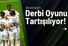 Beşiktaş’ın Derbi Oyunu Tartışılıyor!