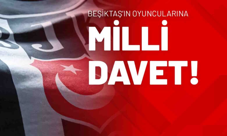 Beşiktaş’ın Oyuncularına Milli Davet!